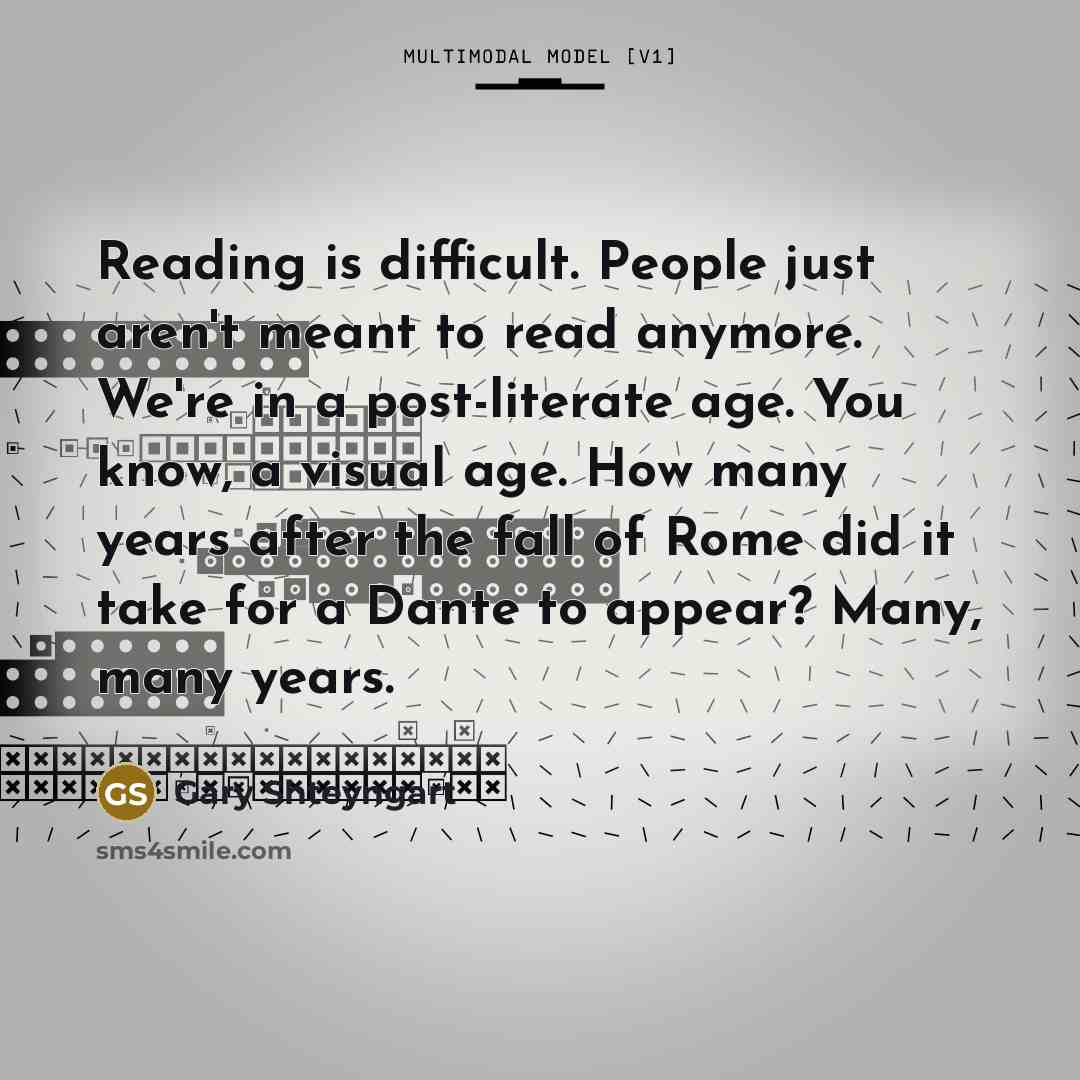“Reading is difficult. People just aren't meant to read anymore.…” quote by Gary Shteyngart