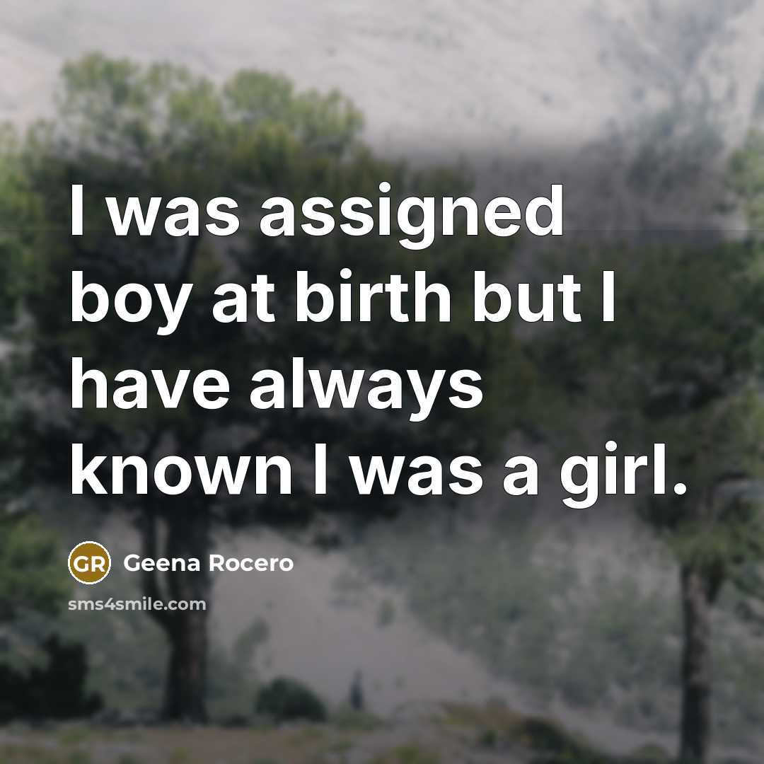 “I was assigned boy at birth but I have always known I was a girl.” quote by Geena Rocero