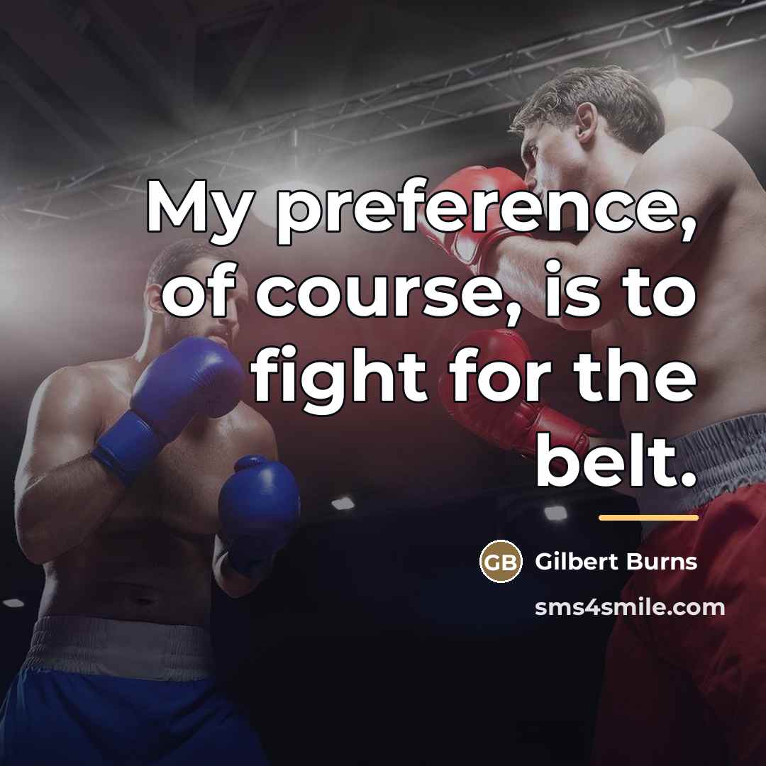 “My preference, of course, is to fight for the belt.…” quote by Gilbert Burns