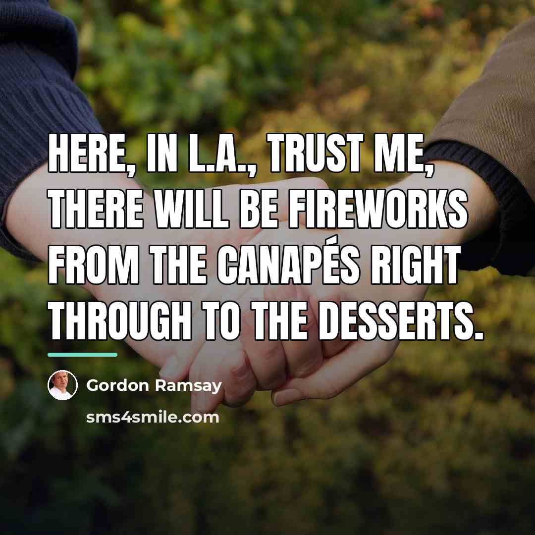 “Here, in L.A., trust me, there will be fireworks from…” quote by Gordon Ramsay