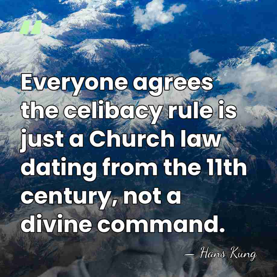 Everyone agrees the celibacy rule is just a Church law dating from&hellip; - Hans Kung