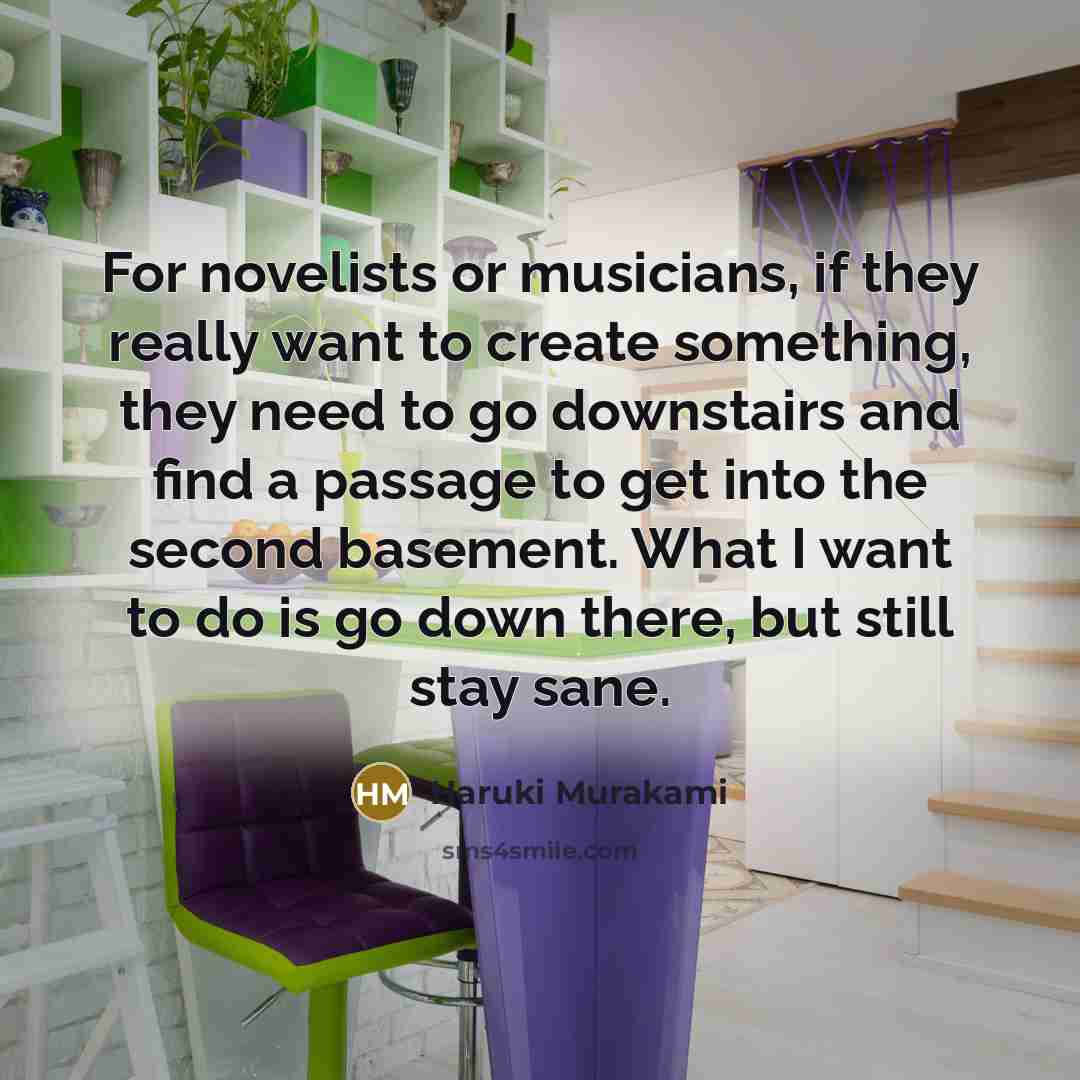 “For novelists or musicians, if they really want to create…” quote by Haruki Murakami