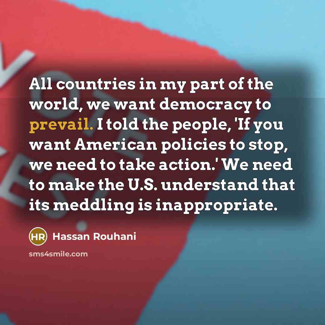 “All countries in my part of the world, we want…” quote by Hassan Rouhani