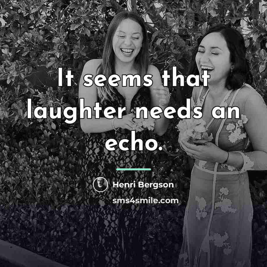“It seems that laughter needs an echo.…” quote by Henri Bergson