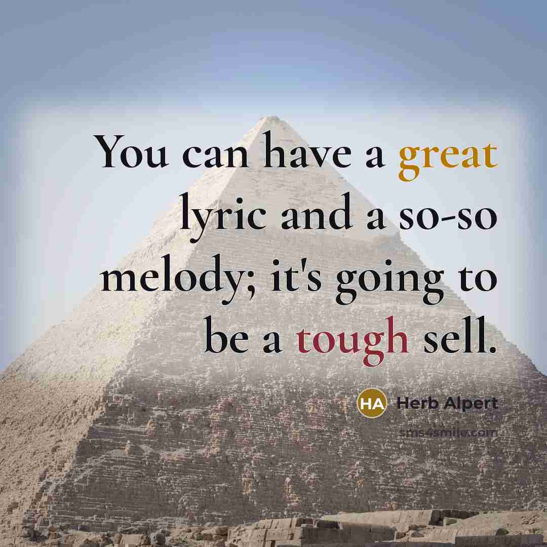 “You can have a great lyric and a so-so melody;…” quote by Herb Alpert