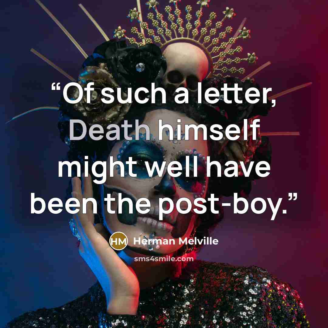 “Of such a letter, Death himself might well have been the post-boy.” quote by Herman Melville