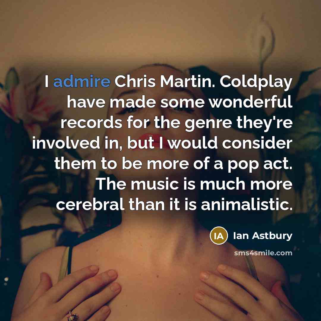 “I admire Chris Martin. Coldplay have made some wonderful records…” quote by Ian Astbury