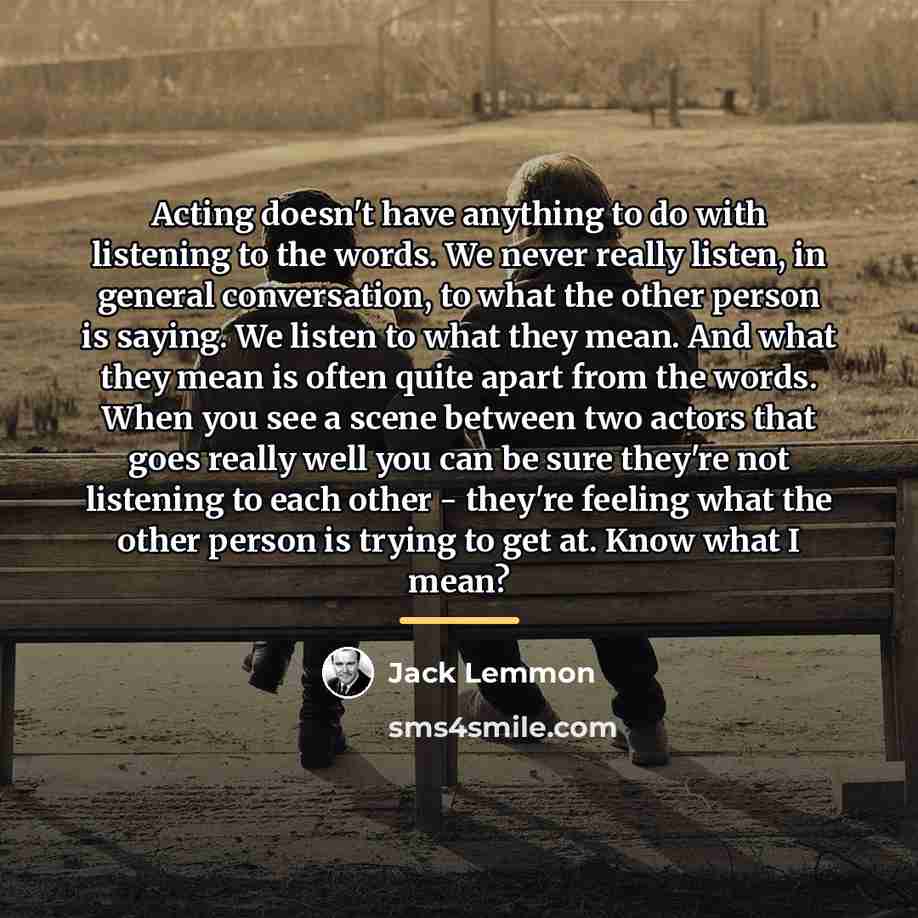 “Acting doesn't have anything to do with listening to the…” quote by Jack Lemmon