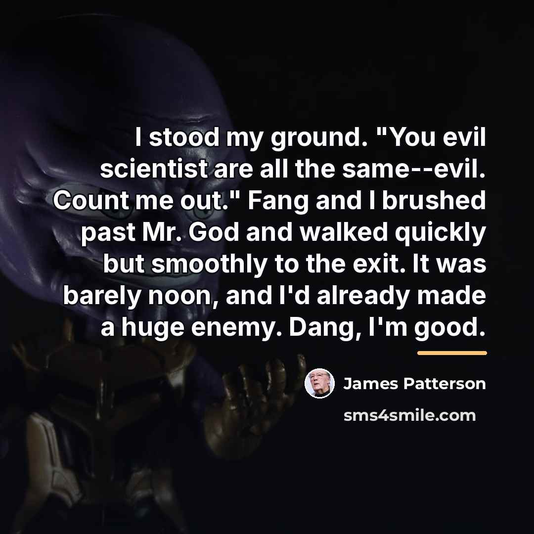 “I stood my ground. "You evil scientist are all the…” quote by James Patterson