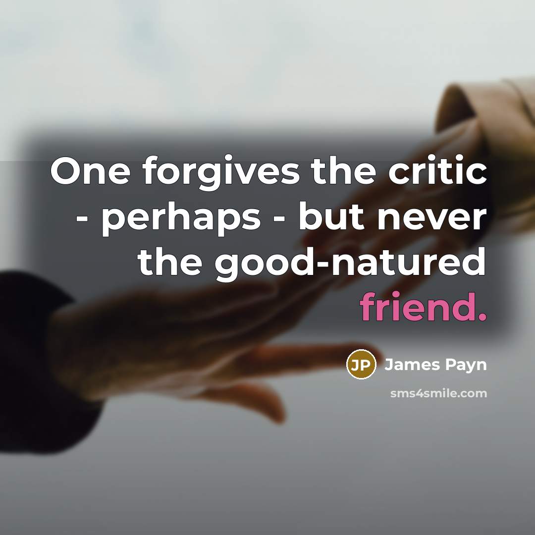 “One forgives the critic - perhaps - but never the…” quote by James Payn