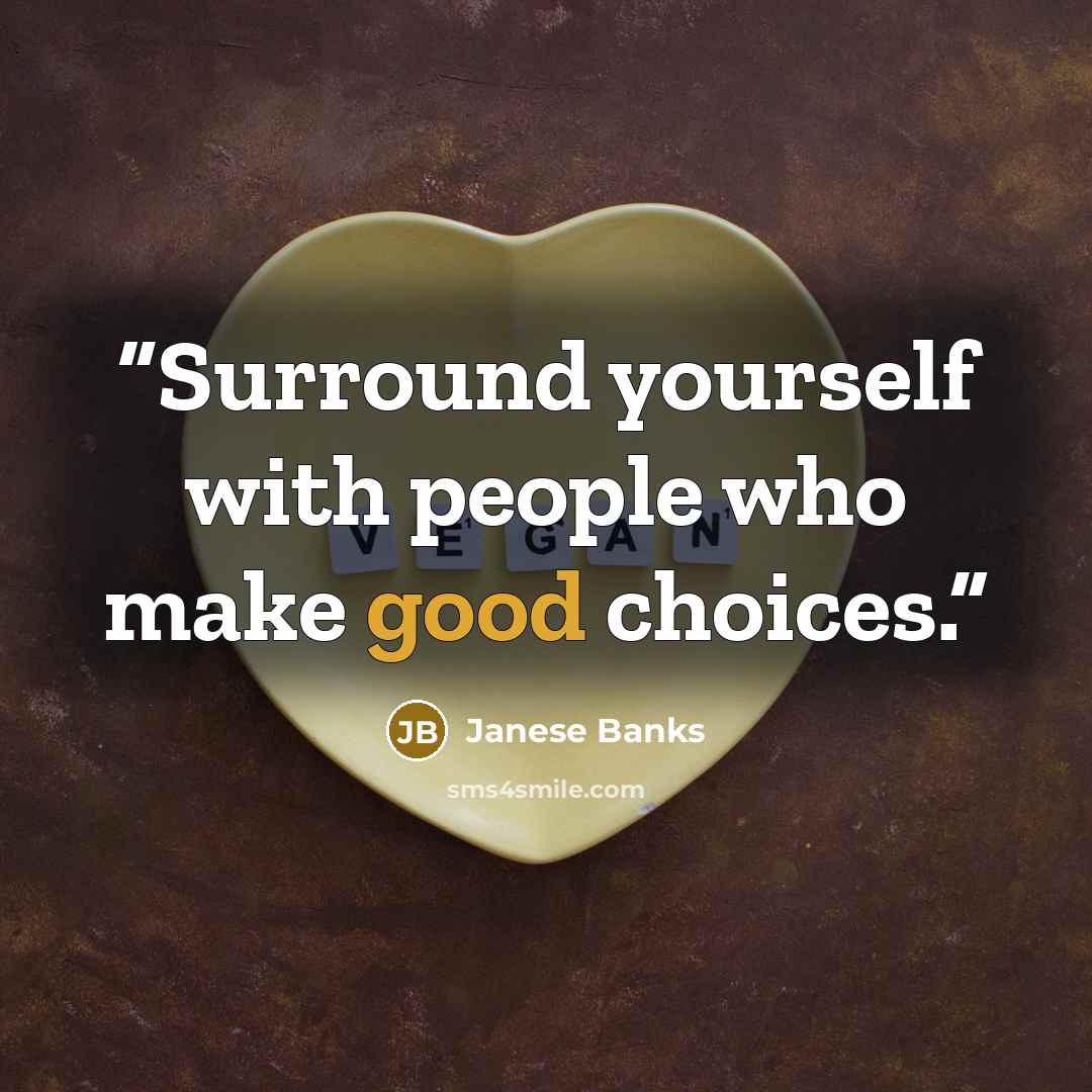 “Surround yourself with people who make good choices.” quote by Janese Banks