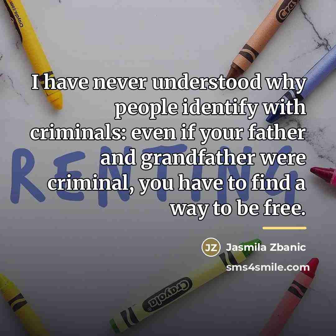 “I have never understood why people identify with criminals: even…” quote by Jasmila Zbanic