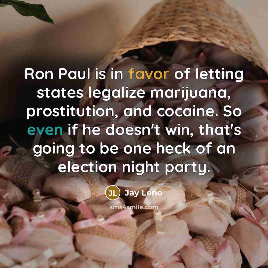 “Ron Paul is in favor of letting states legalize marijuana,…” quote by Jay Leno