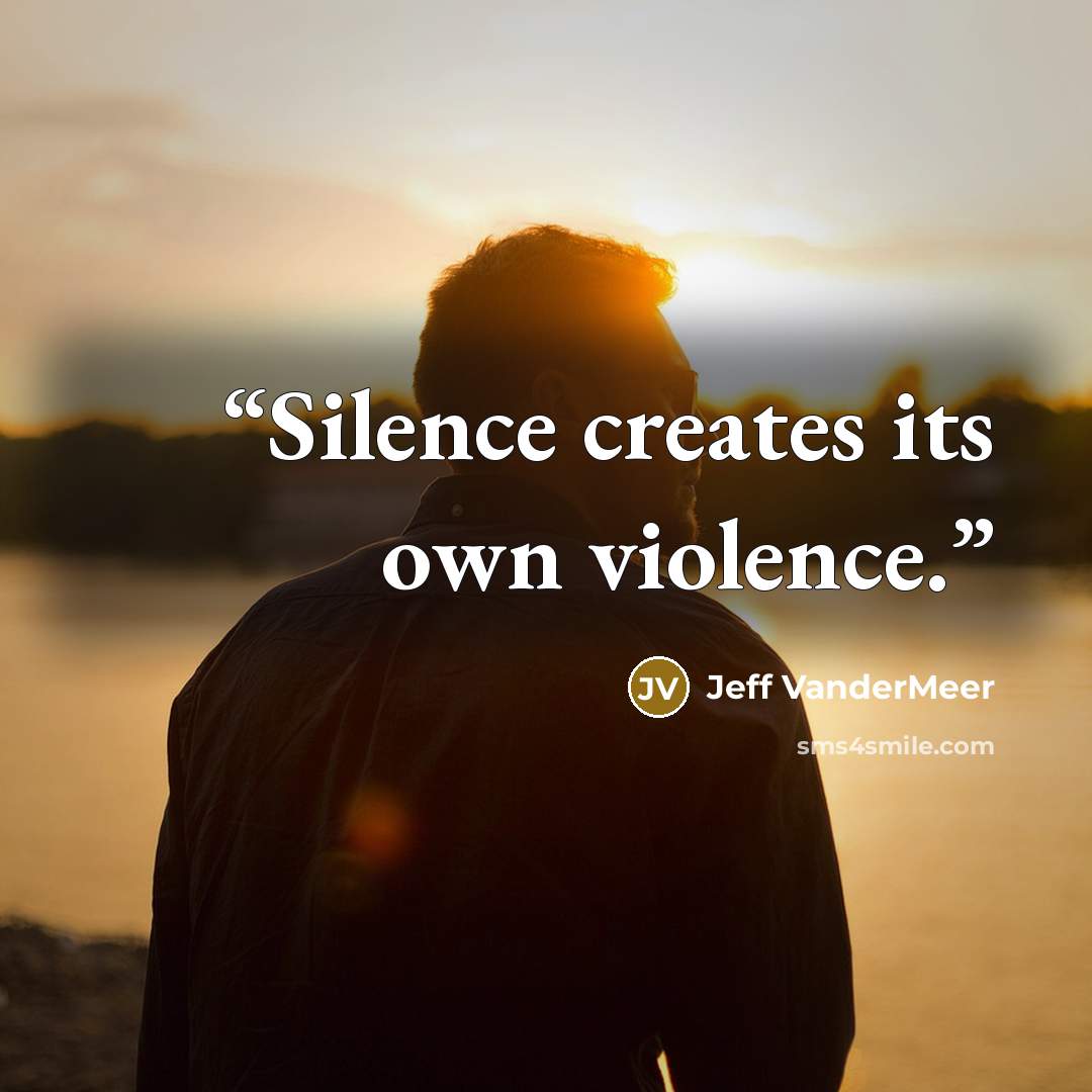 “Silence creates its own violence.” quote by Jeff VanderMeer