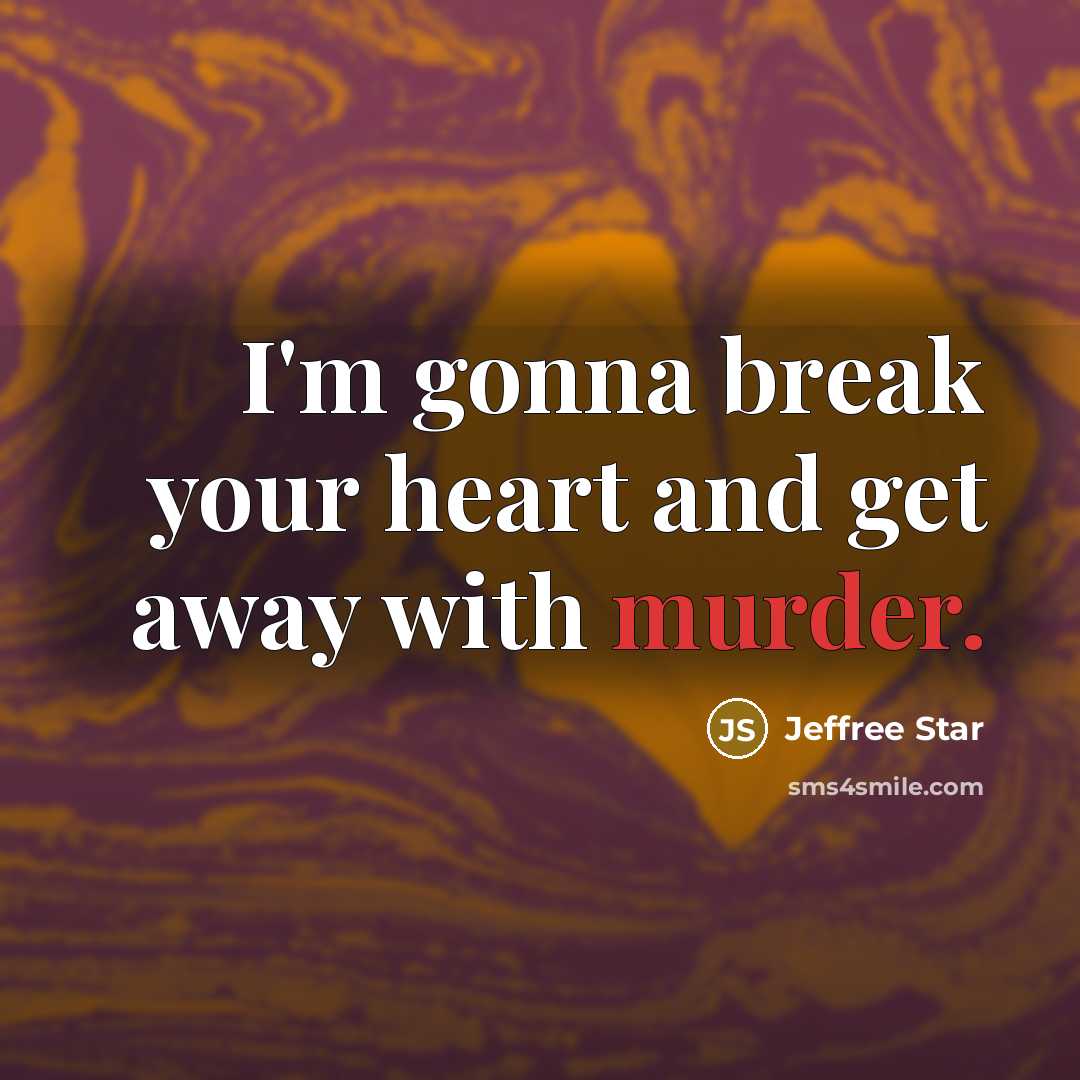 “I'm gonna break your heart and get away with murder.” quote by Jeffree Star