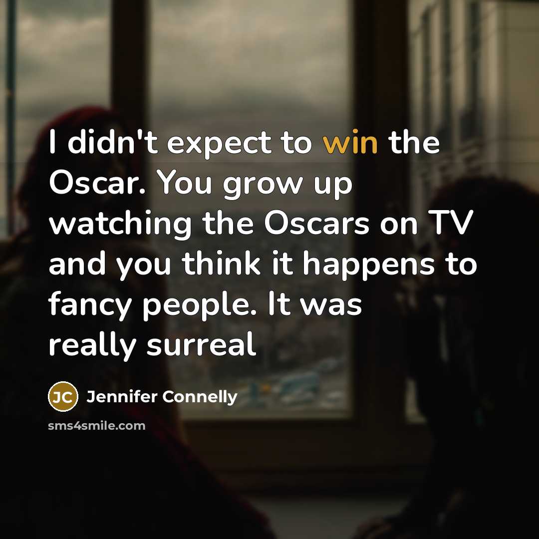 “I didn't expect to win the Oscar. You grow up…” quote by Jennifer Connelly