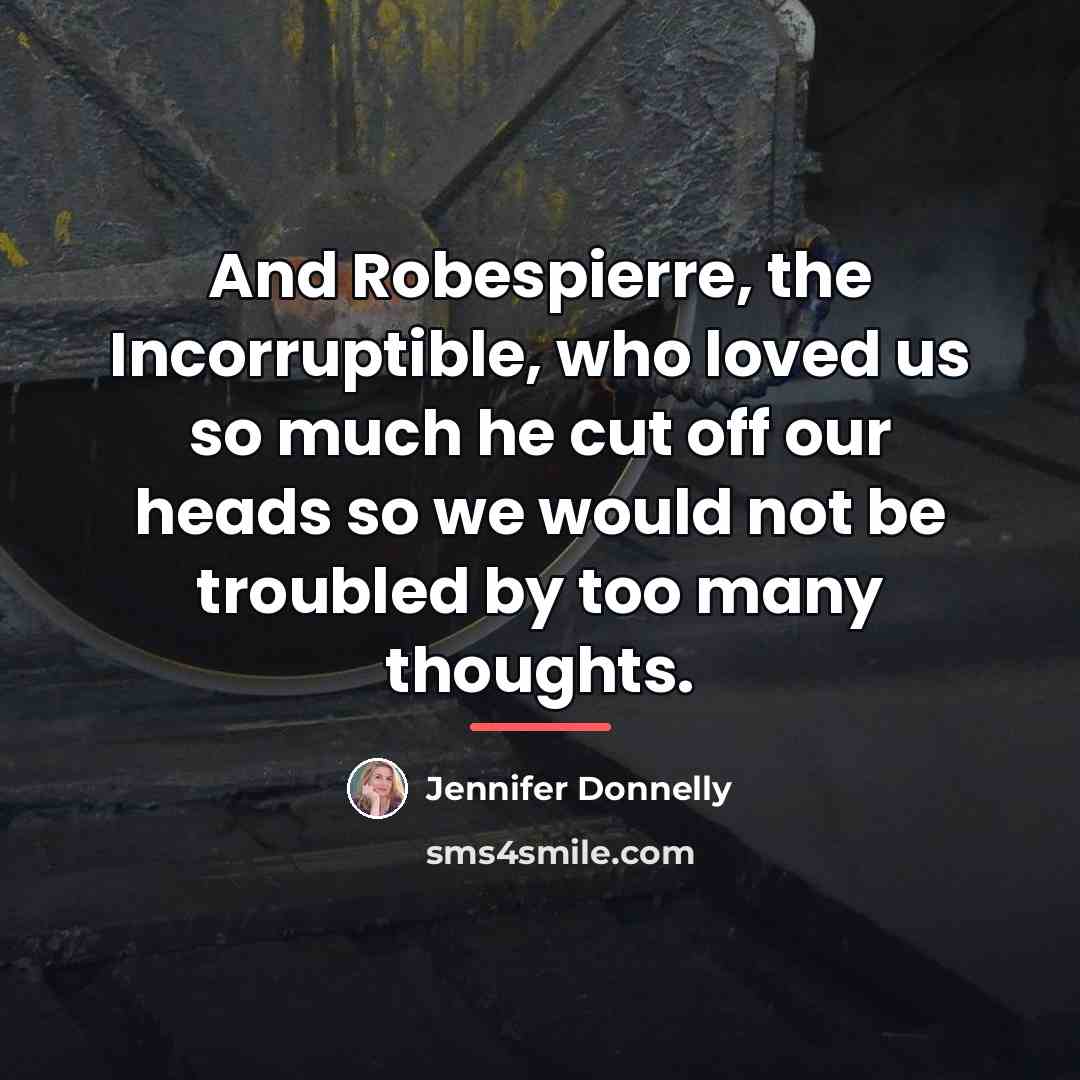 “And Robespierre, the Incorruptible, who loved us so much he…” quote by Jennifer Donnelly
