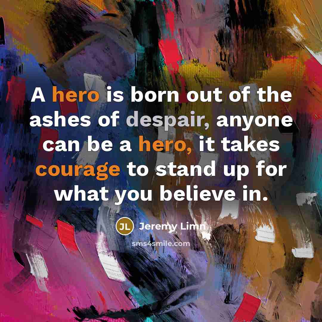 “A hero is born out of the ashes of despair,…” quote by Jeremy Limn