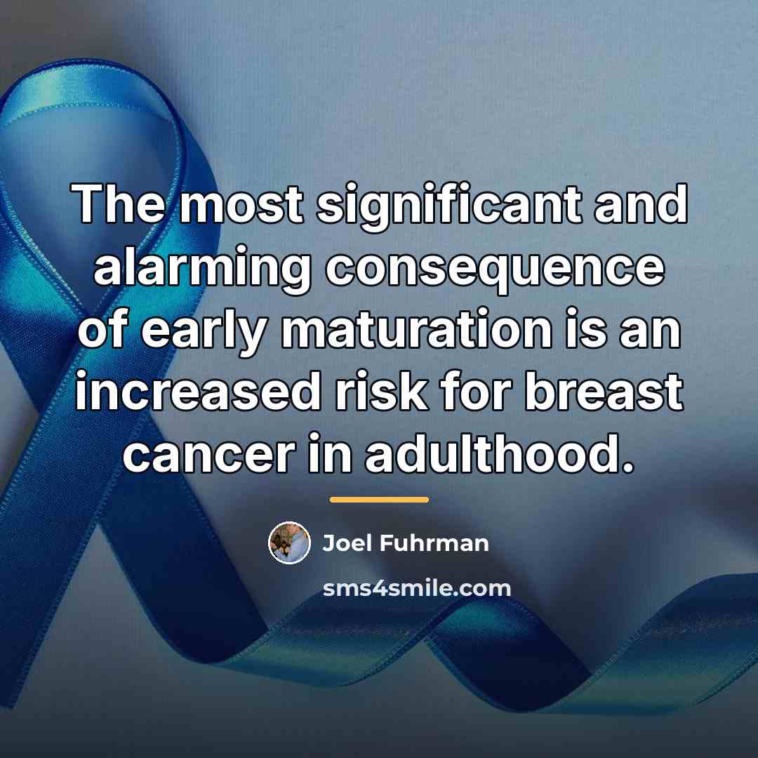 “The most significant and alarming consequence of early maturation is…” quote by Joel Fuhrman