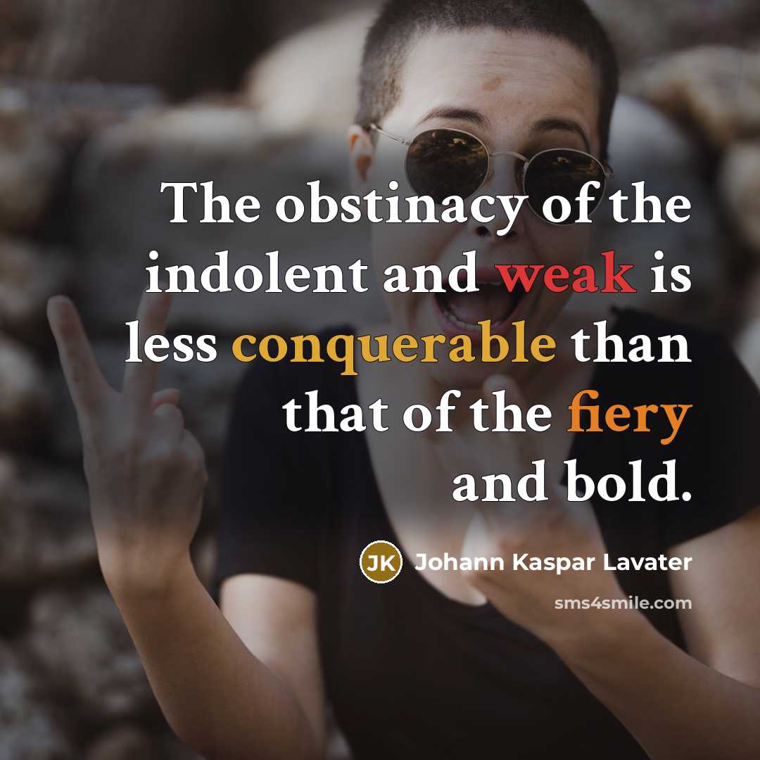“The obstinacy of the indolent and weak is less conquerable…” quote by Johann Kaspar Lavater