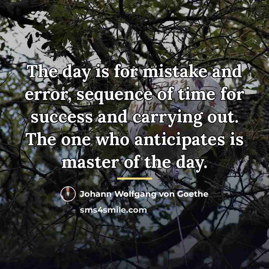 “The day is for mistake and error, sequence of time…” quote by Johann Wolfgang von Goethe