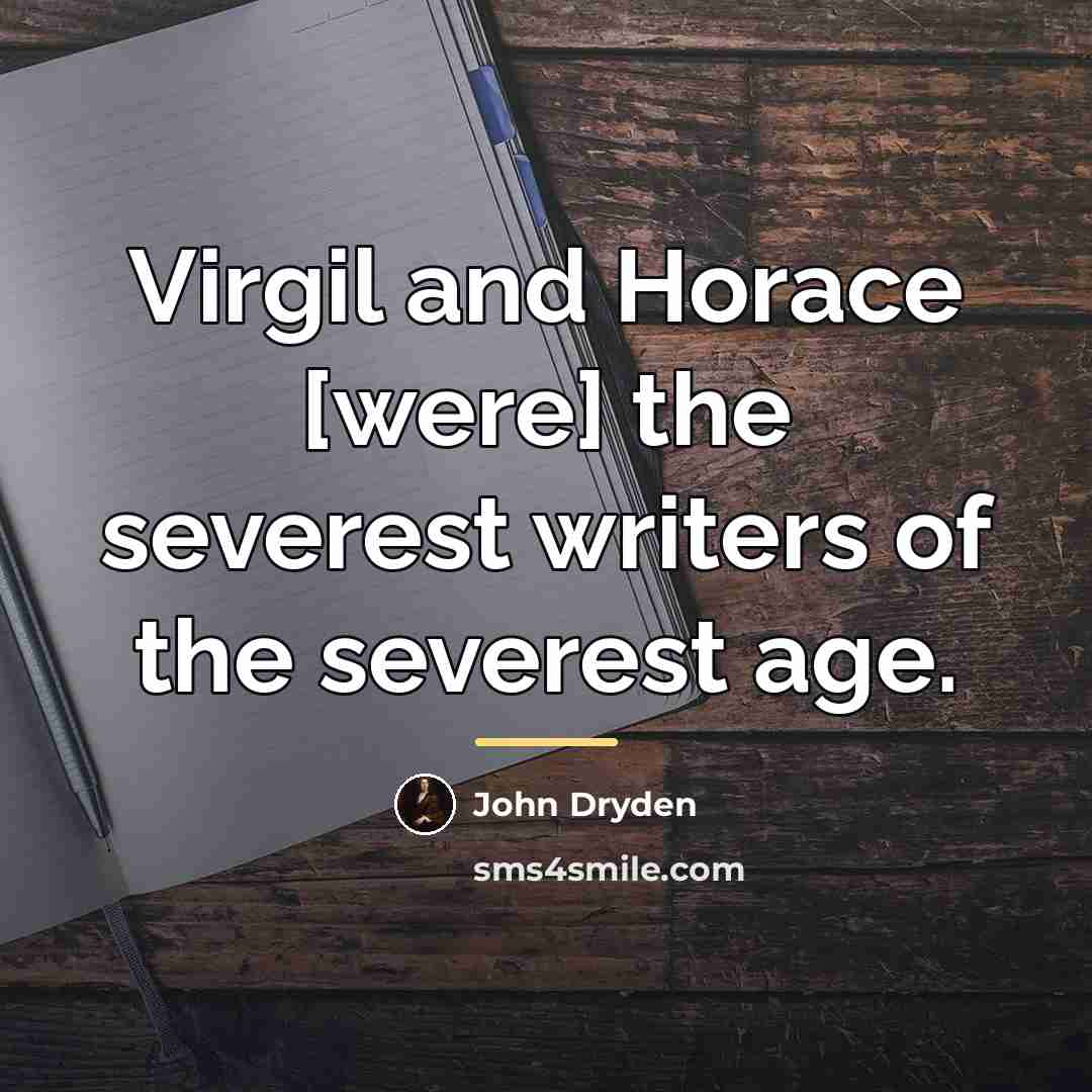 “Virgil and Horace [were] the severest writers of the severest…” quote by John Dryden