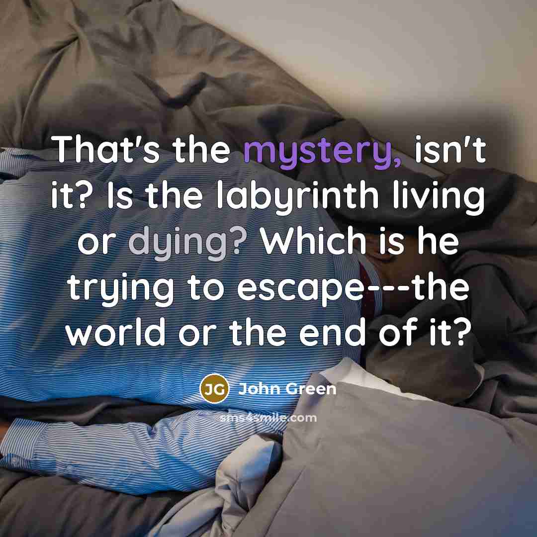 “That's the mystery, isn't it? Is the labyrinth living or…” quote by John Green