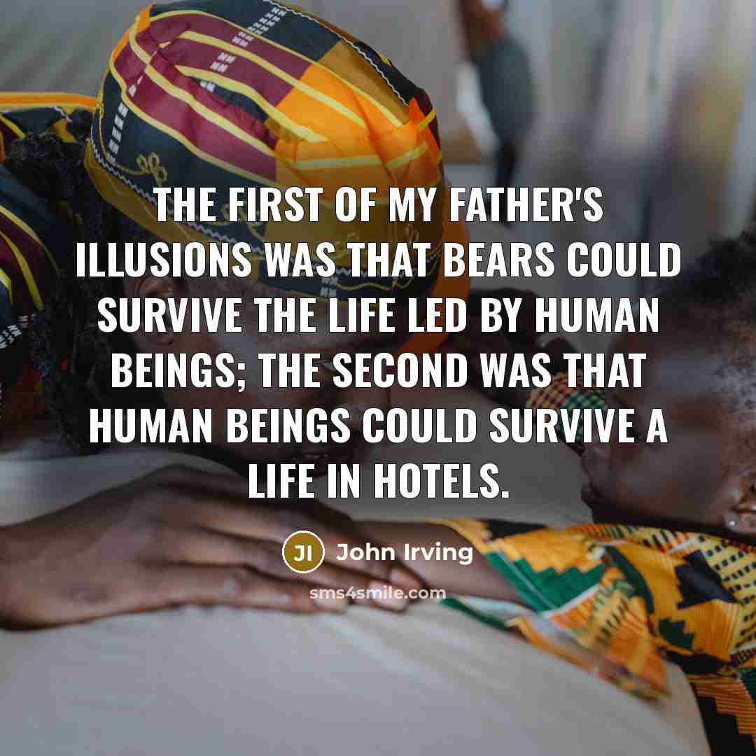 “The first of my father's illusions was that bears could…” quote by John Irving