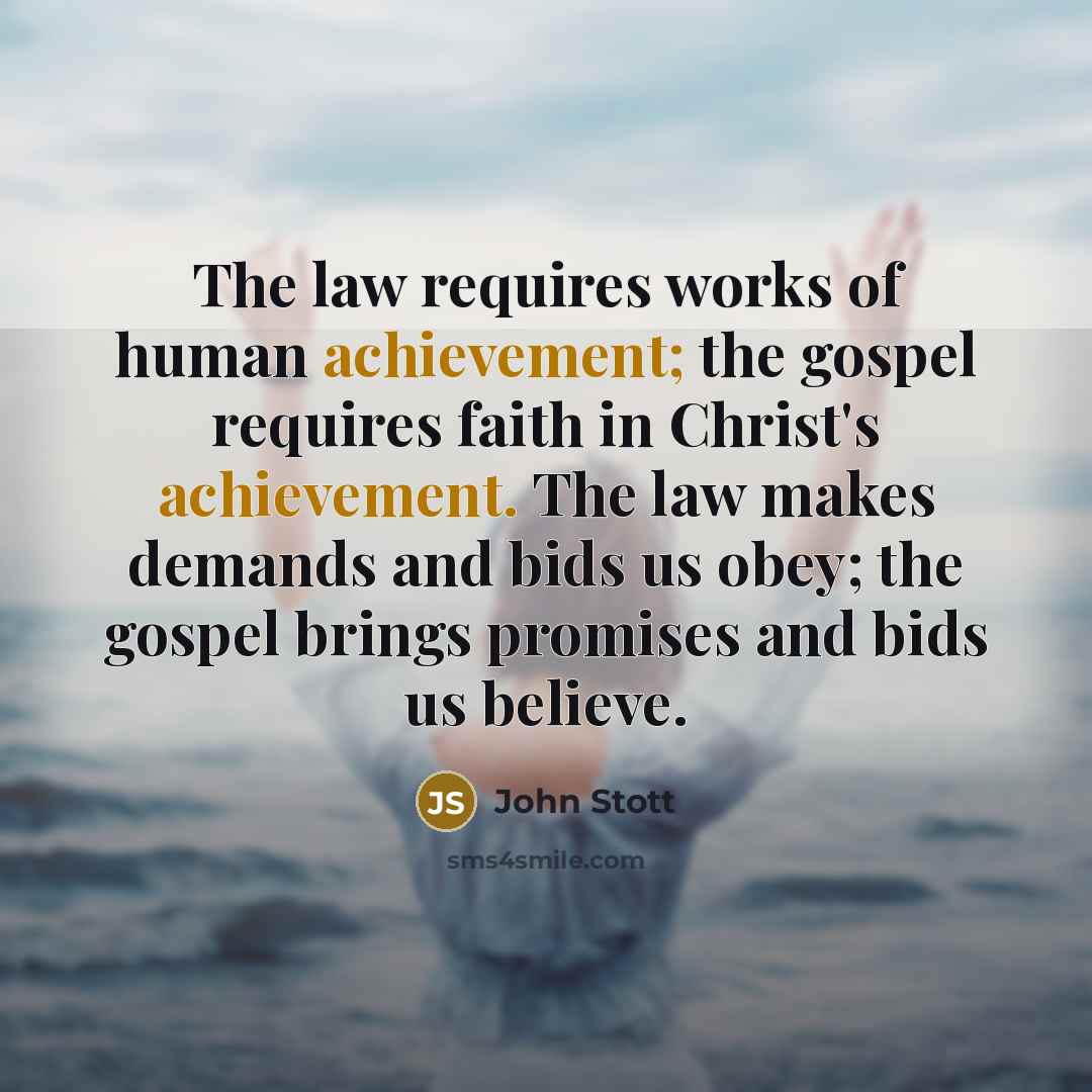 “The law requires works of human achievement; the gospel requires…” quote by John Stott