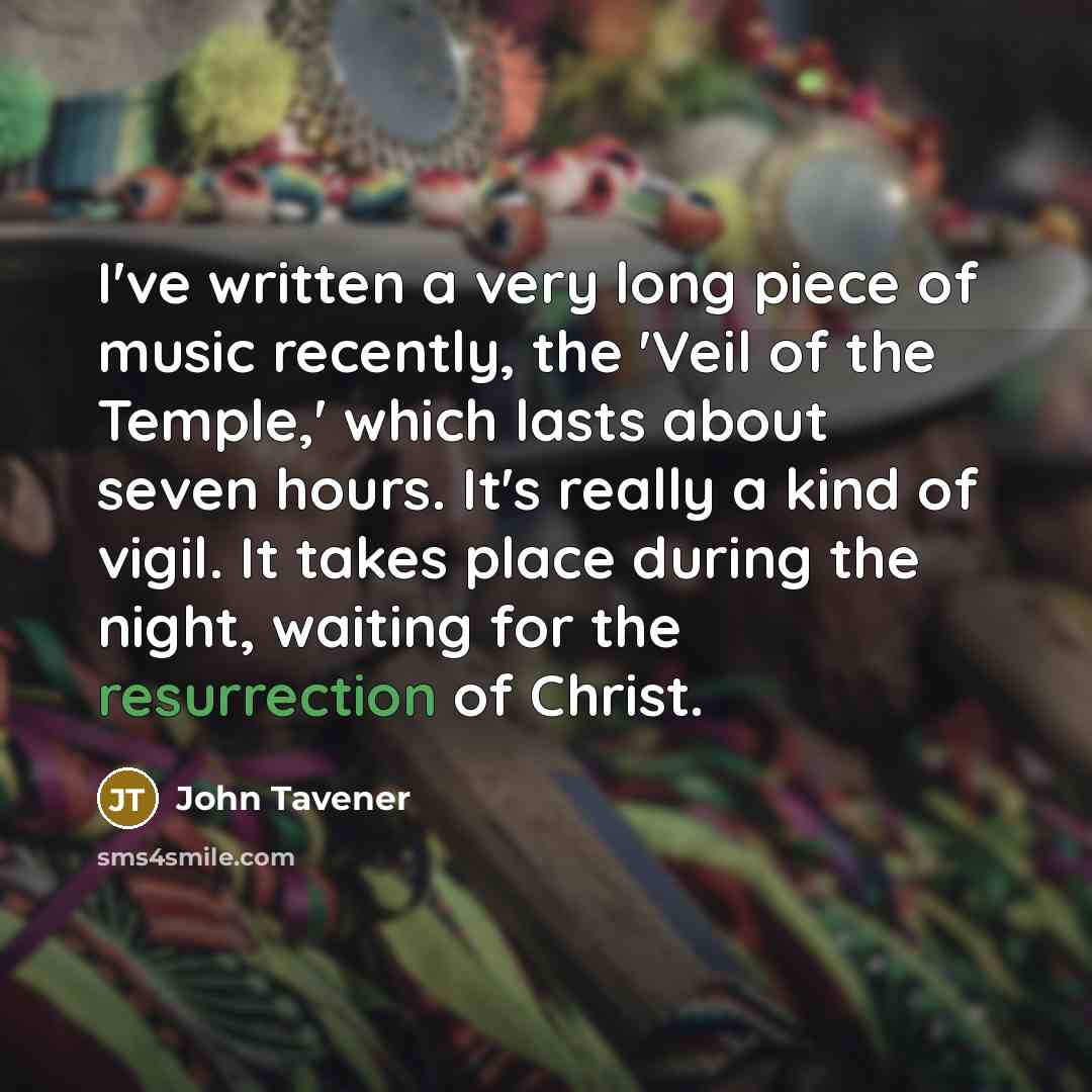 “I've written a very long piece of music recently, the…” quote by John Tavener