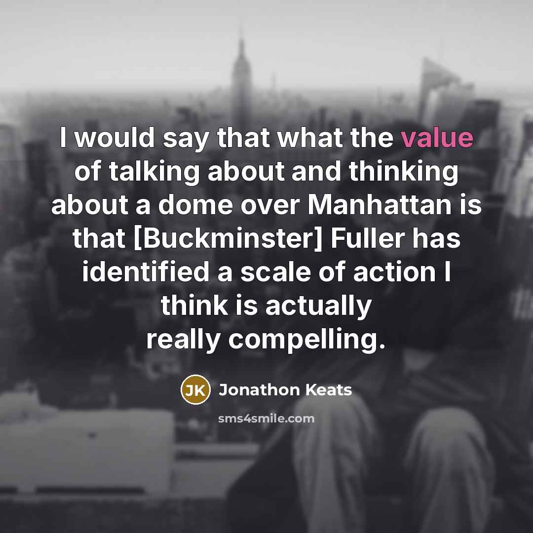 “I would say that what the value of talking about…” quote by Jonathon Keats