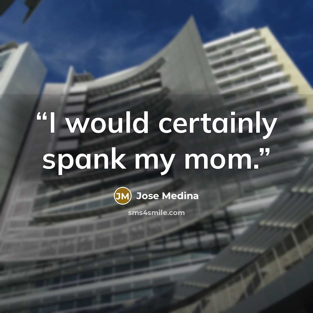 “I would certainly spank my mom.” quote by Jose Medina