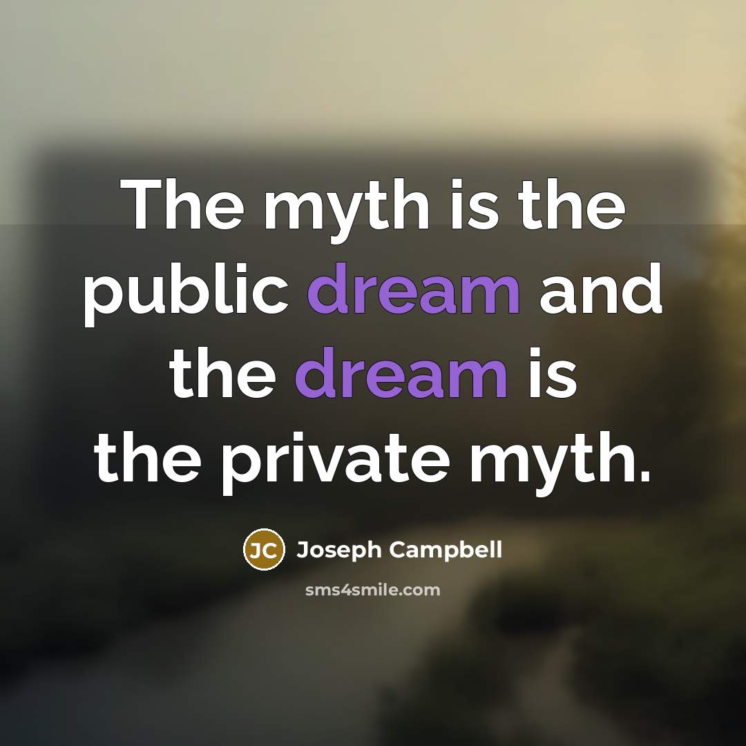 “The myth is the public dream and the dream is…” quote by Joseph Campbell