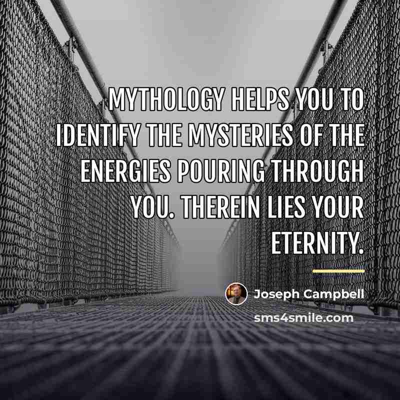 “Mythology helps you to identify the mysteries of the energies…” quote by Joseph Campbell