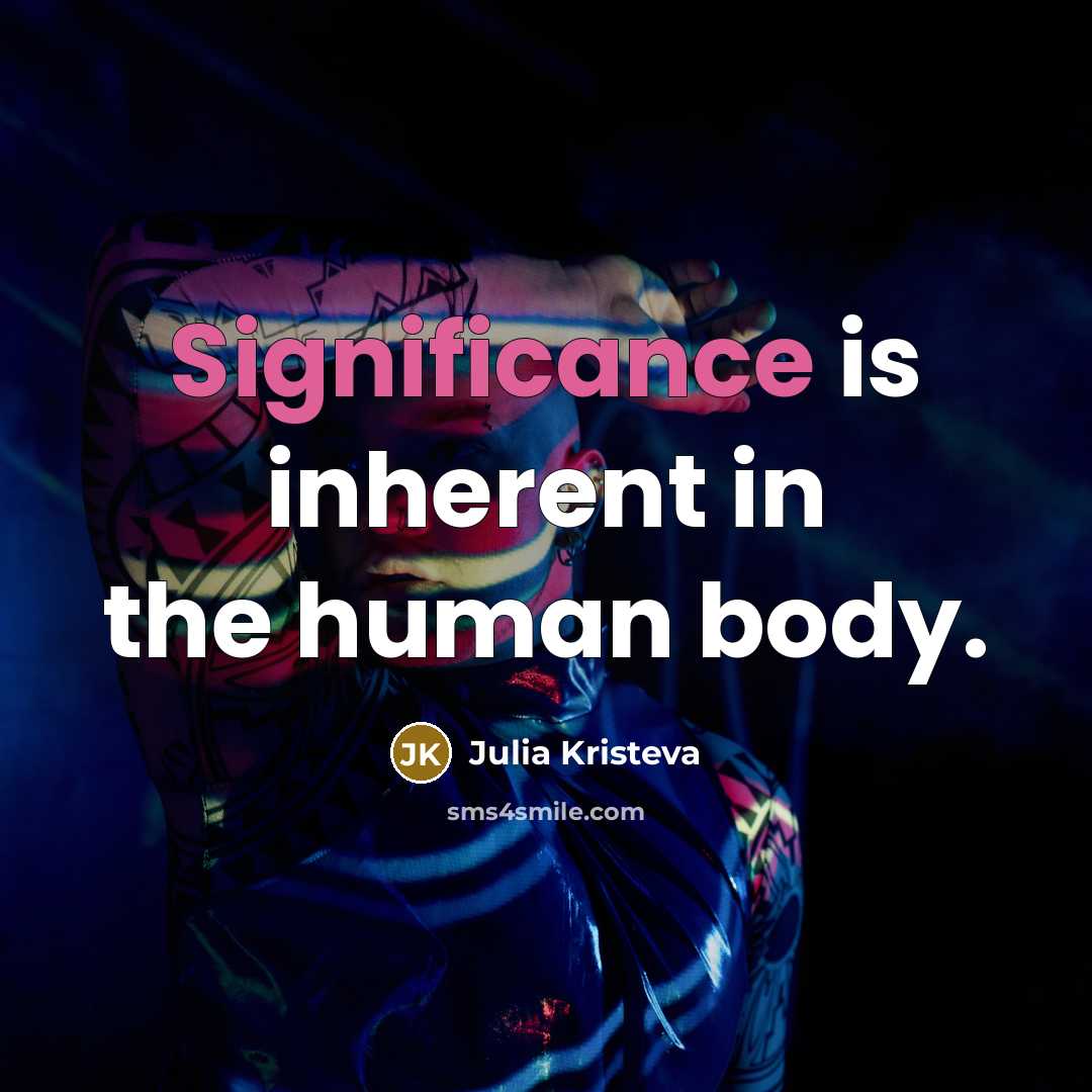 “Significance is inherent in the human body.…” quote by Julia Kristeva