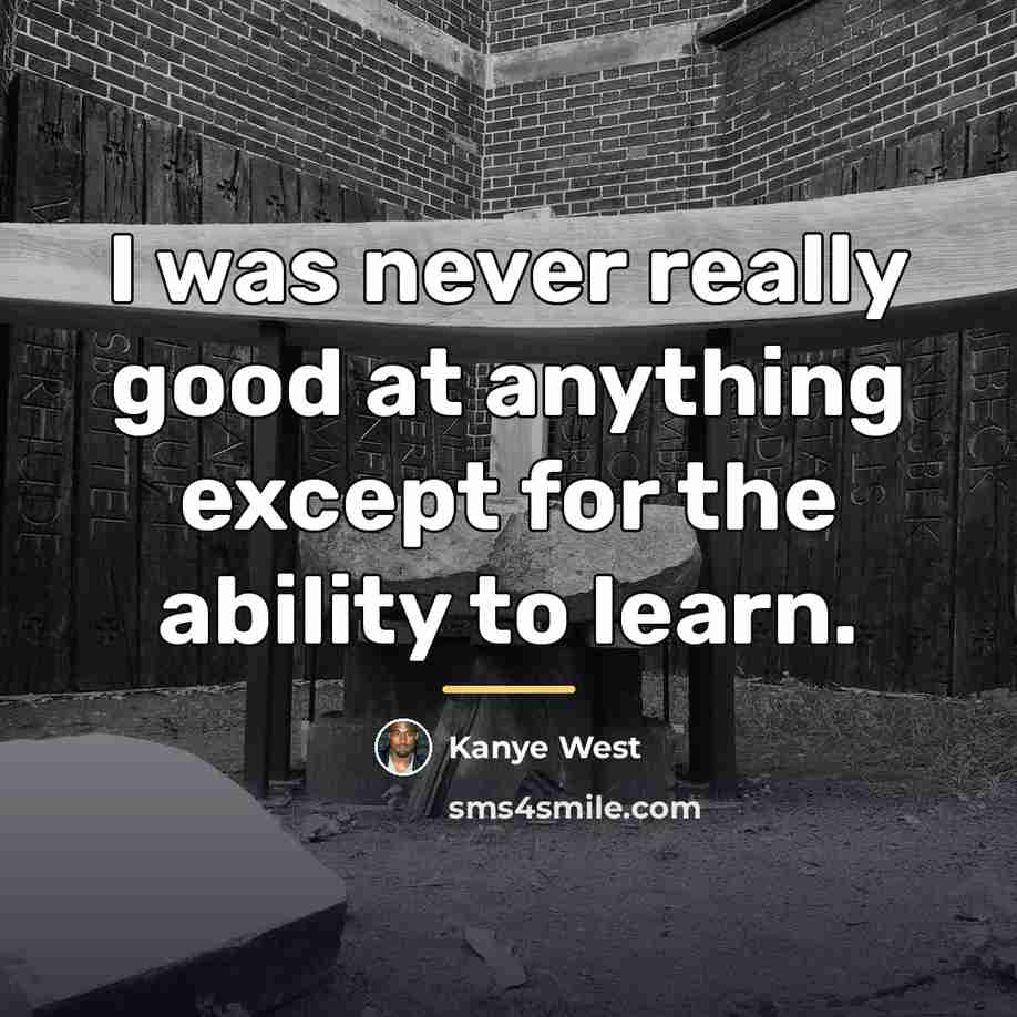 “I was never really good at anything except for the…” quote by Kanye West