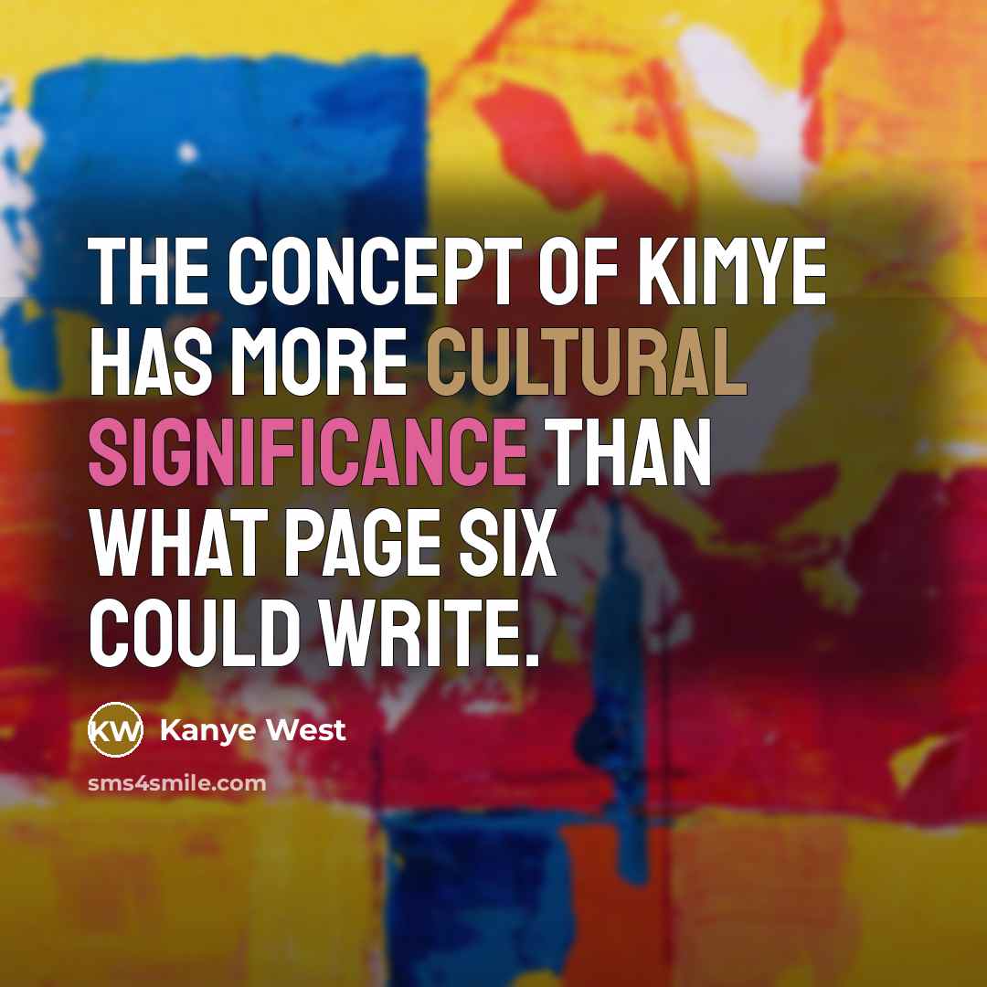 “The concept of Kimye has more cultural significance than what…” quote by Kanye West