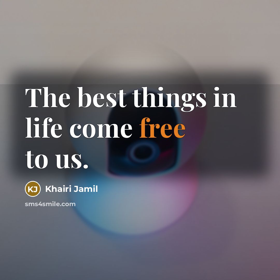 “The best things in life come free to us.” quote by Khairi Jamil