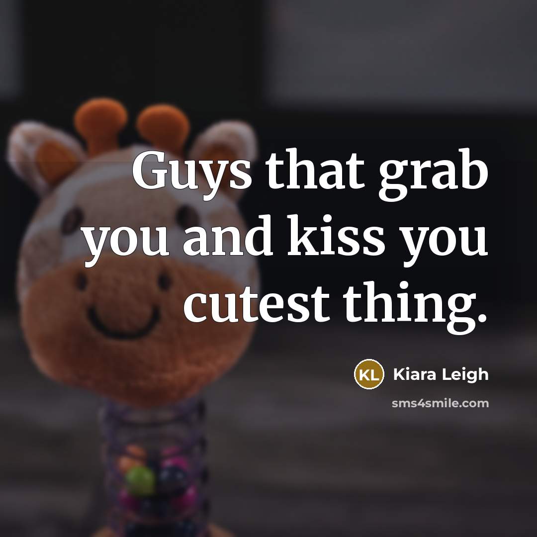 “Guys that grab you and kiss you cutest thing.…” quote by Kiara Leigh
