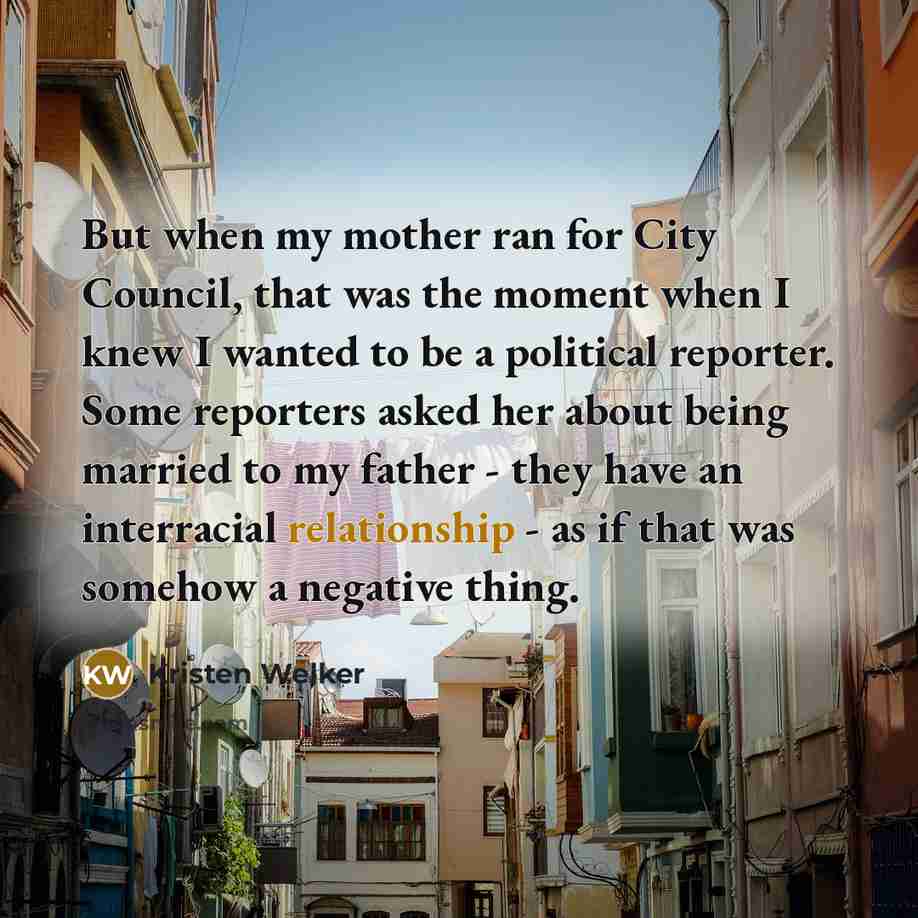 “But when my mother ran for City Council, that was…” quote by Kristen Welker