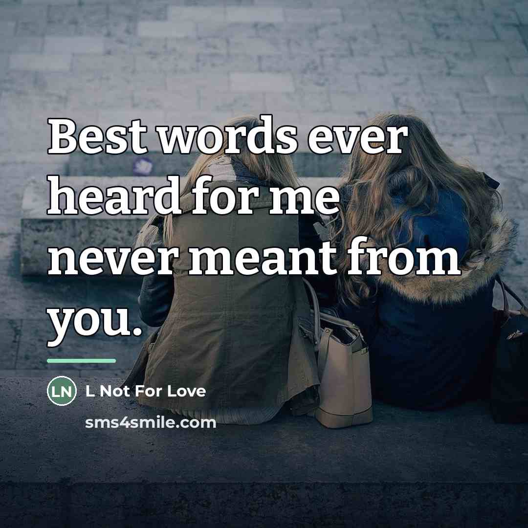 “Best words ever heard for me never meant from you.…” quote by L Not For Love