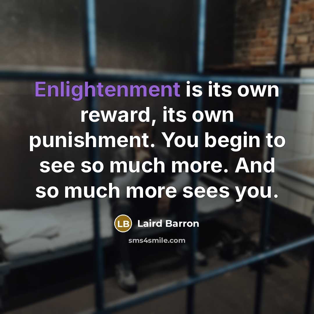 “Enlightenment is its own reward, its own punishment. You begin…” quote by Laird Barron