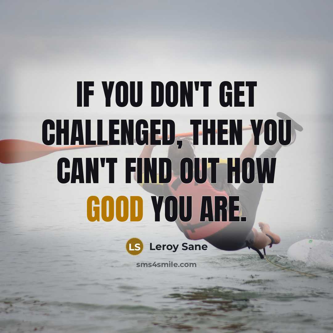 “If you don't get challenged, then you can't find out…” quote by Leroy Sane