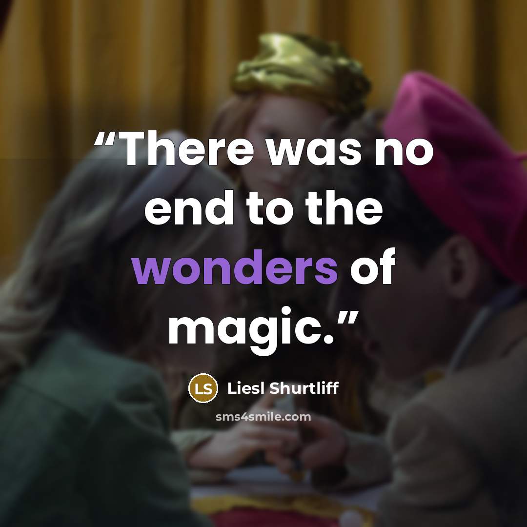 “There was no end to the wonders of magic.” quote by Liesl Shurtliff