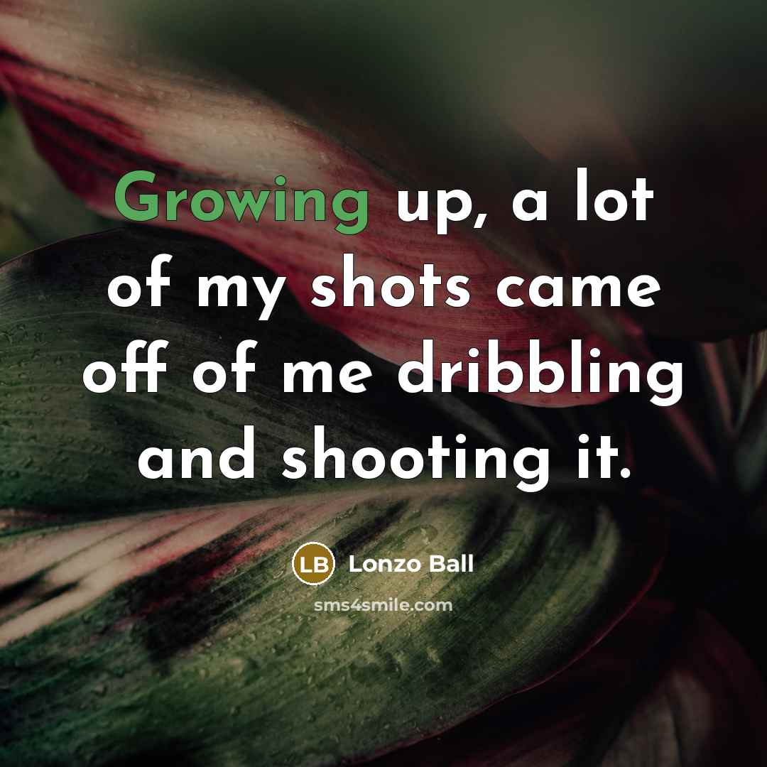 “Growing up, a lot of my shots came off of…” quote by Lonzo Ball