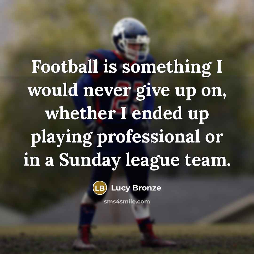 “Football is something I would never give up on, whether…” quote by Lucy Bronze