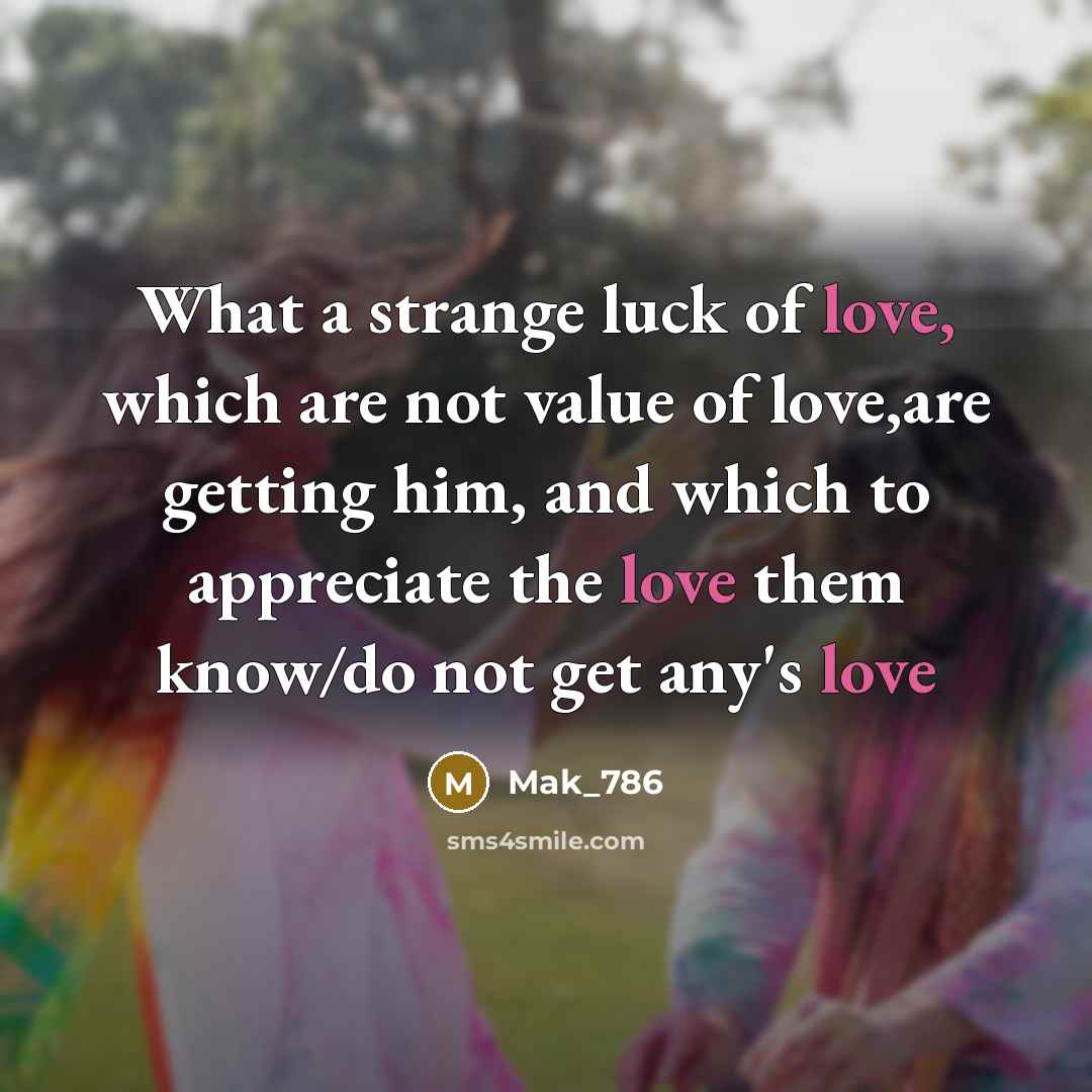 “What a strange luck of love, which are not value…” quote by Mak_786