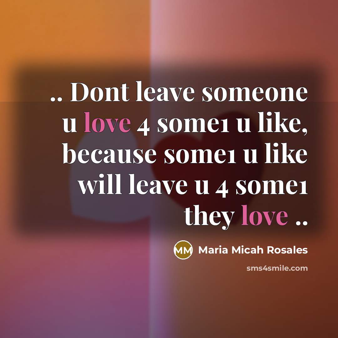 “.. Dont leave someone u love 4 some1 u like,…” quote by Maria Micah Rosales