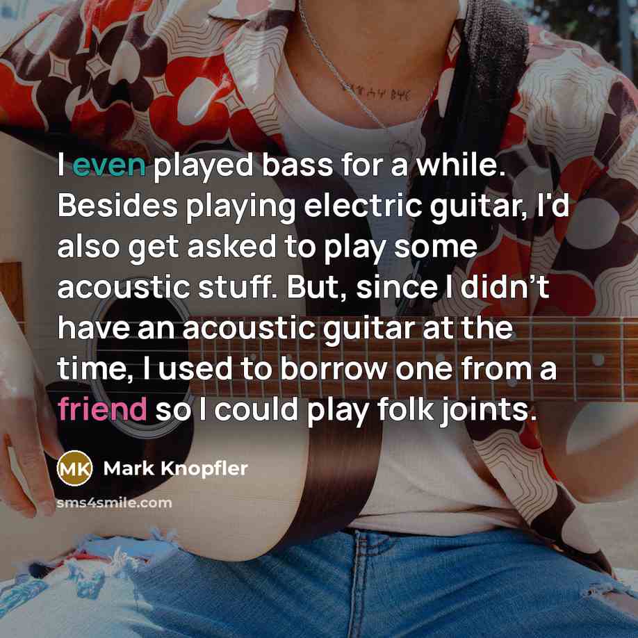 “I even played bass for a while. Besides playing electric…” quote by Mark Knopfler