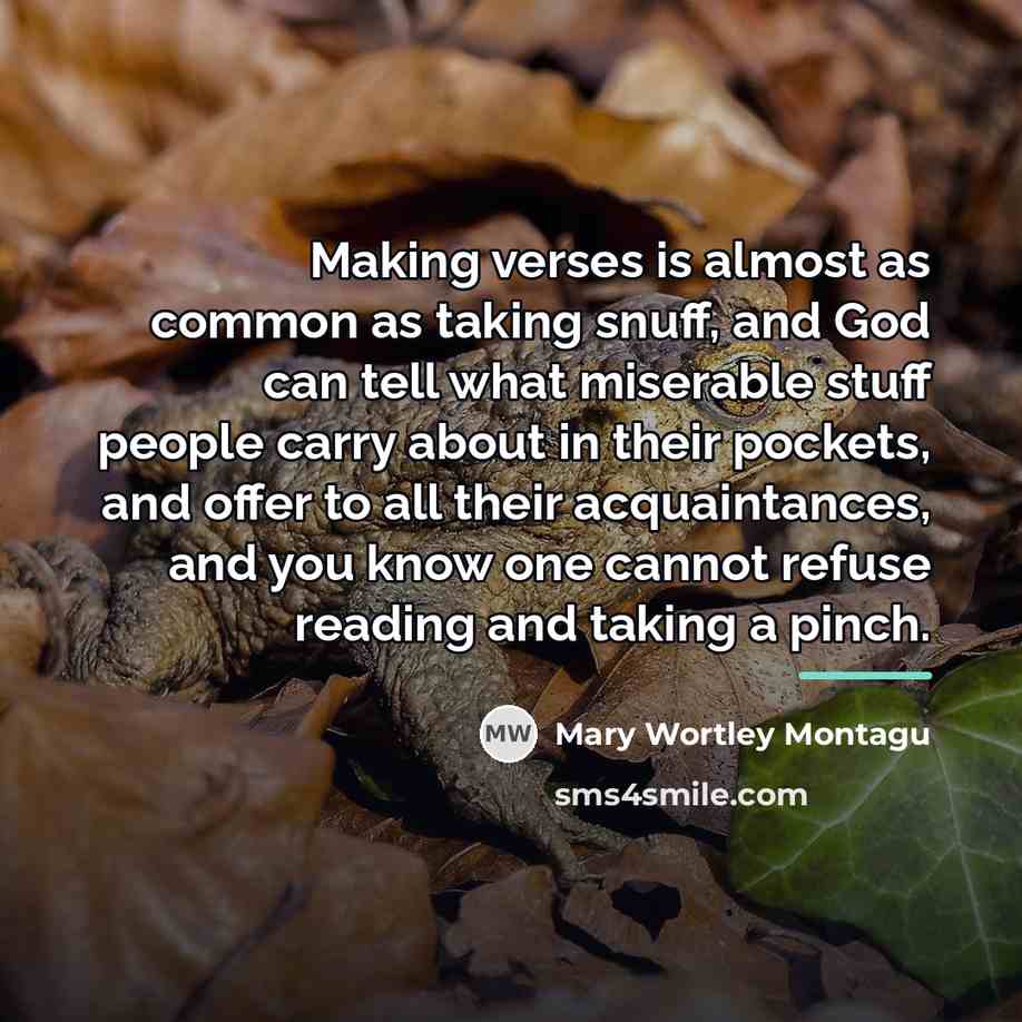 “Making verses is almost as common as taking snuff, and…” quote by Mary Wortley Montagu